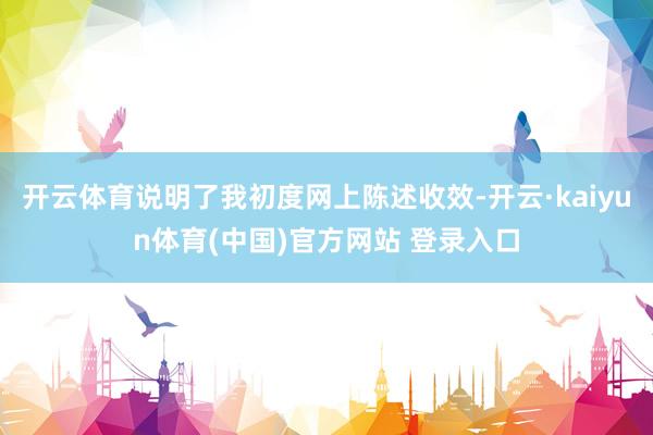 开云体育说明了我初度网上陈述收效-开云·kaiyun体育(中国)官方网站 登录入口
