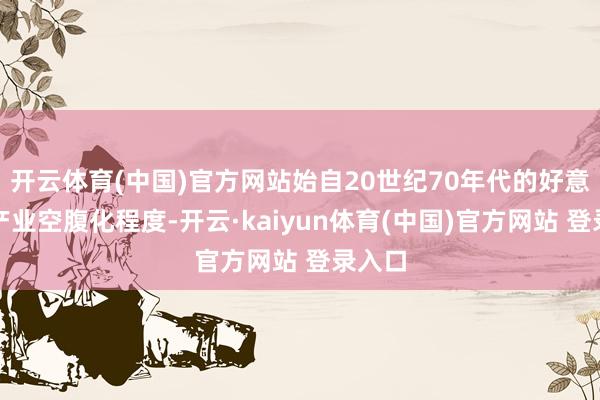 开云体育(中国)官方网站始自20世纪70年代的好意思国产业空腹化程度-开云·kaiyun体育(中国)官方网站 登录入口