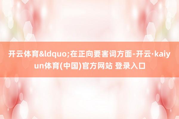 开云体育&ldquo;在正向要害词方面-开云·kaiyun体育(中国)官方网站 登录入口