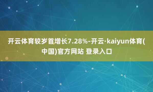 开云体育较岁首增长7.28%-开云·kaiyun体育(中国)官方网站 登录入口