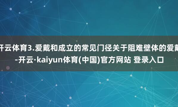 开云体育3.爱戴和成立的常见门径关于阻难壁体的爱戴-开云·kaiyun体育(中国)官方网站 登录入口
