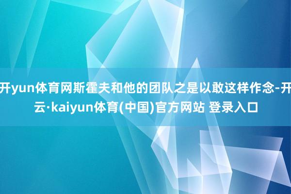 开yun体育网斯霍夫和他的团队之是以敢这样作念-开云·kaiyun体育(中国)官方网站 登录入口